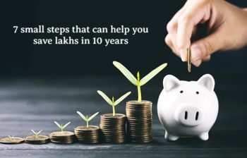 7 small steps that can help you save lakhs in 10 years